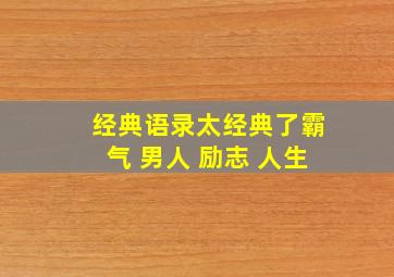 经典语录太经典了霸气 男人 励志 人生